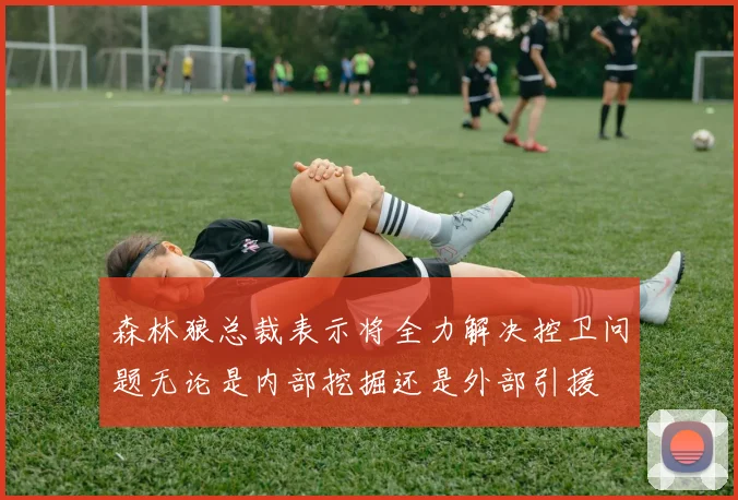 森林狼总裁表示将全力解决控卫问题无论是内部挖掘还是外部引援